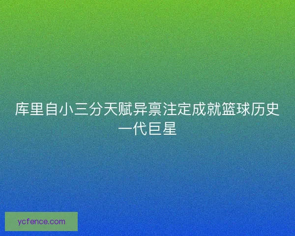 库里自小三分天赋异禀注定成就篮球历史一代巨星